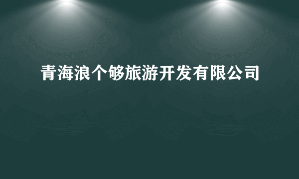 青海浪个够旅游开发有限公司