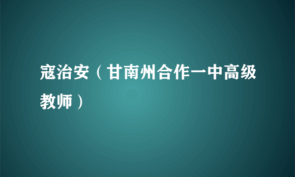 寇治安（甘南州合作一中高级教师）