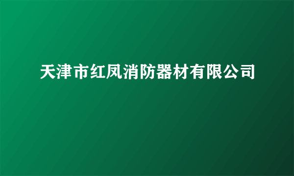 天津市红凤消防器材有限公司