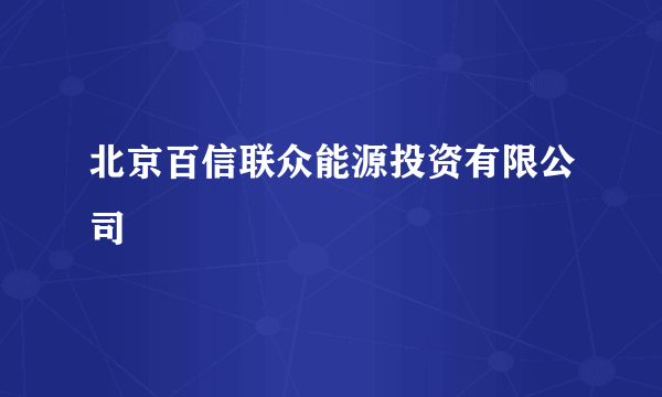 北京百信联众能源投资有限公司