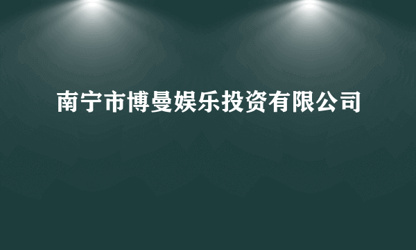 南宁市博曼娱乐投资有限公司