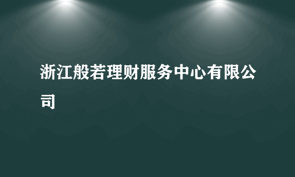 浙江般若理财服务中心有限公司