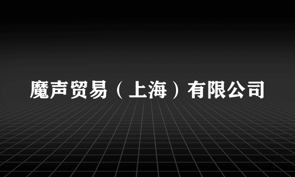 魔声贸易（上海）有限公司