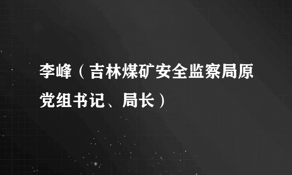 李峰（吉林煤矿安全监察局原党组书记、局长）