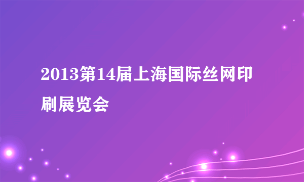 2013第14届上海国际丝网印刷展览会