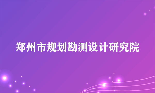 郑州市规划勘测设计研究院