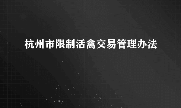 杭州市限制活禽交易管理办法