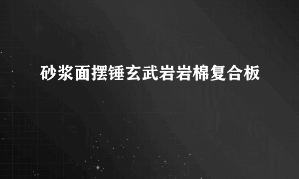 砂浆面摆锤玄武岩岩棉复合板