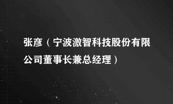 张彦（宁波激智科技股份有限公司董事长兼总经理）