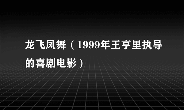 龙飞凤舞（1999年王亨里执导的喜剧电影）