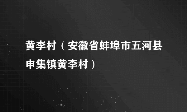 黄李村（安徽省蚌埠市五河县申集镇黄李村）