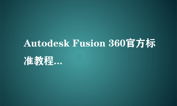 Autodesk Fusion 360官方标准教程（2022年清华大学出版社出版的图书）