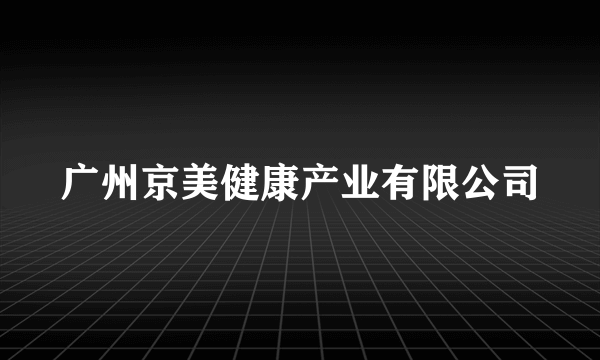 广州京美健康产业有限公司