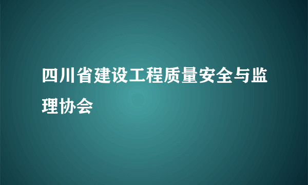 四川省建设工程质量安全与监理协会