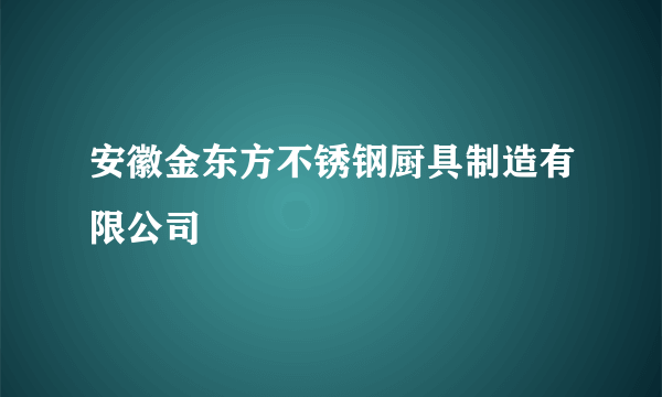 安徽金东方不锈钢厨具制造有限公司