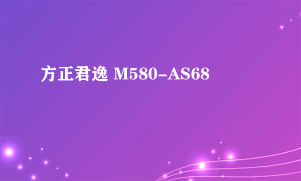 方正君逸 M580-AS68