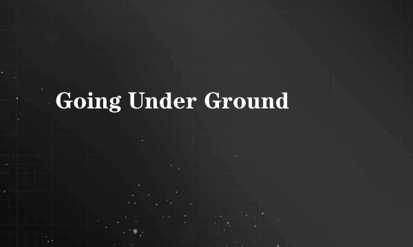 Going Under Ground