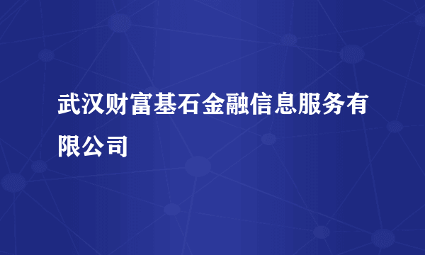 武汉财富基石金融信息服务有限公司