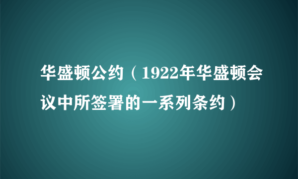 华盛顿公约（1922年华盛顿会议中所签署的一系列条约）