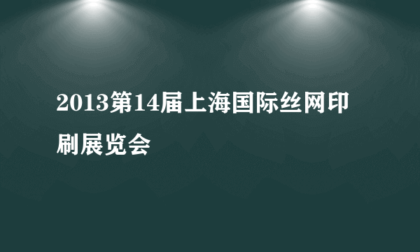 2013第14届上海国际丝网印刷展览会