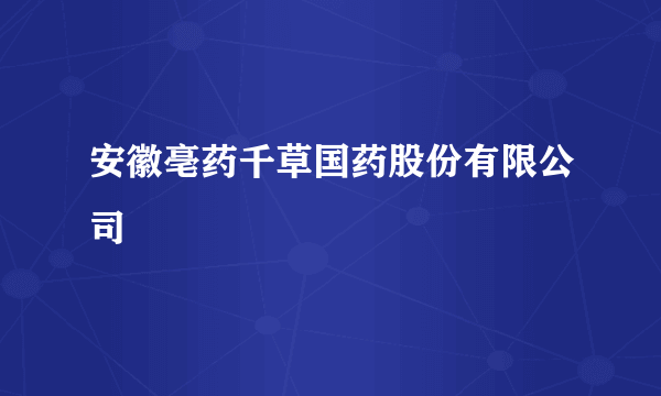 安徽亳药千草国药股份有限公司