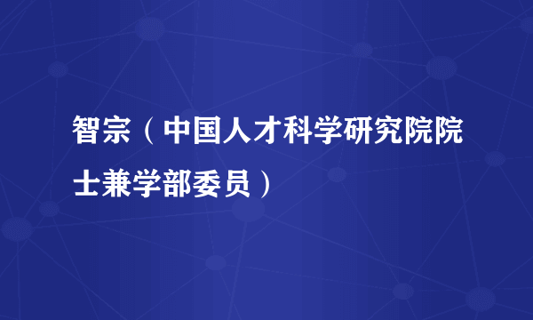 智宗（中国人才科学研究院院士兼学部委员）