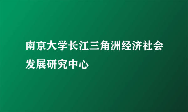 南京大学长江三角洲经济社会发展研究中心