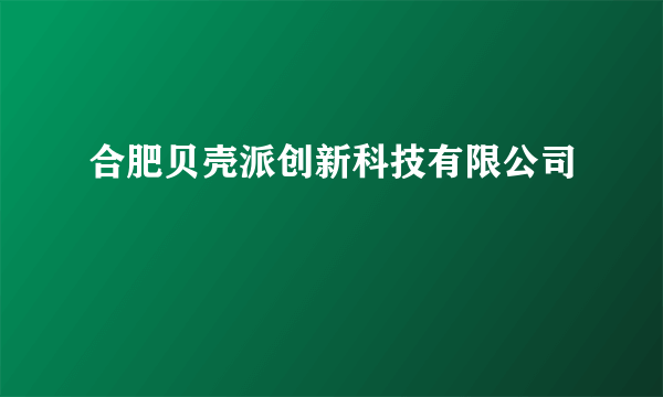 合肥贝壳派创新科技有限公司