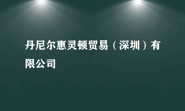 丹尼尔惠灵顿贸易（深圳）有限公司