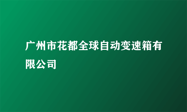 广州市花都全球自动变速箱有限公司