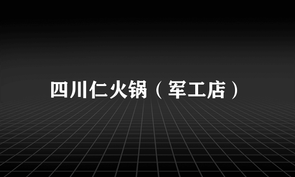 四川仁火锅（军工店）