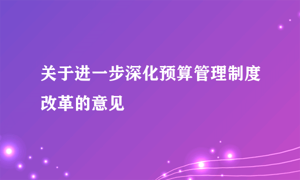 关于进一步深化预算管理制度改革的意见