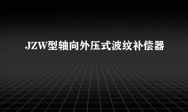 JZW型轴向外压式波纹补偿器