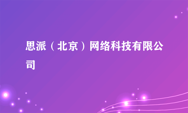 思派（北京）网络科技有限公司