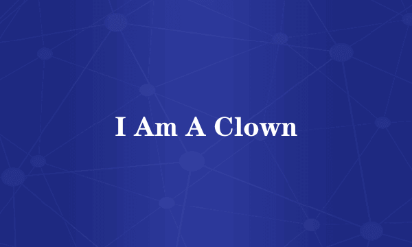 I Am A Clown