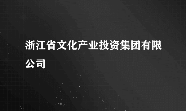 浙江省文化产业投资集团有限公司