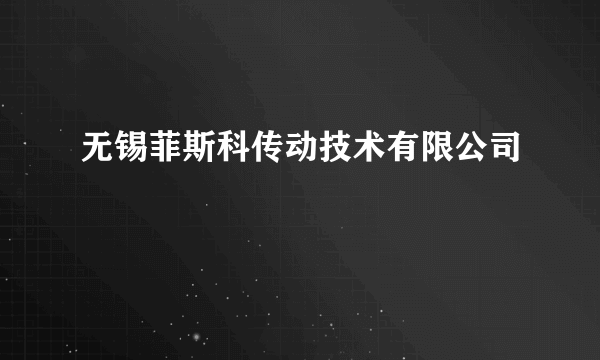 无锡菲斯科传动技术有限公司