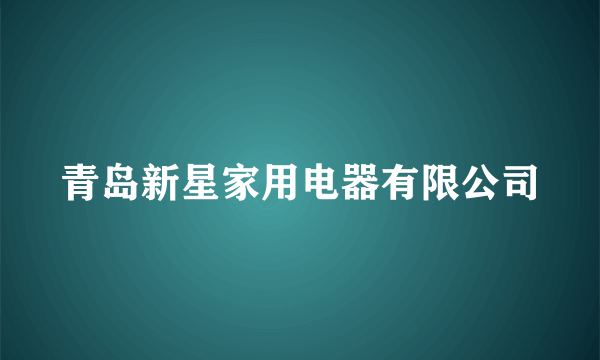 青岛新星家用电器有限公司