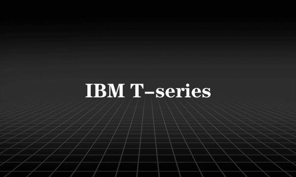 IBM T-series