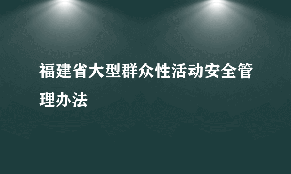 福建省大型群众性活动安全管理办法