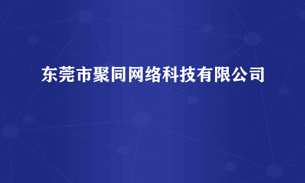 东莞市聚同网络科技有限公司