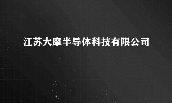 江苏大摩半导体科技有限公司