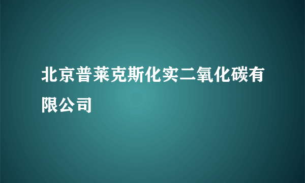 北京普莱克斯化实二氧化碳有限公司