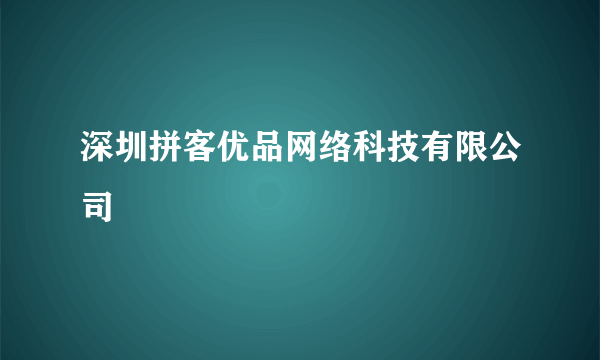 深圳拼客优品网络科技有限公司