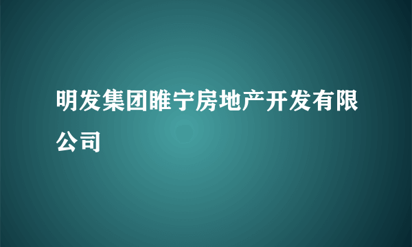 明发集团睢宁房地产开发有限公司