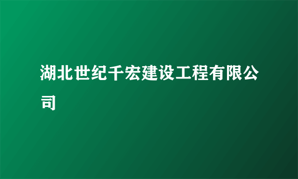 湖北世纪千宏建设工程有限公司