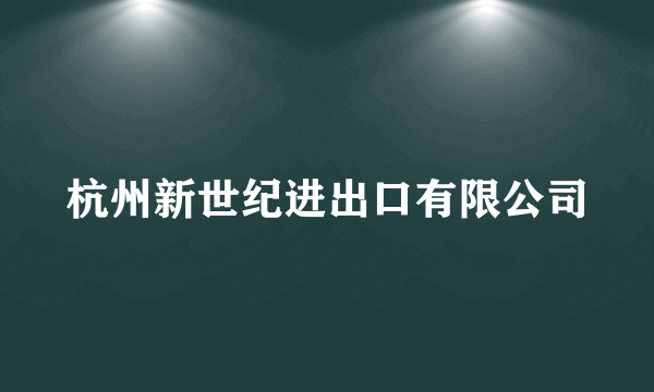 杭州新世纪进出口有限公司