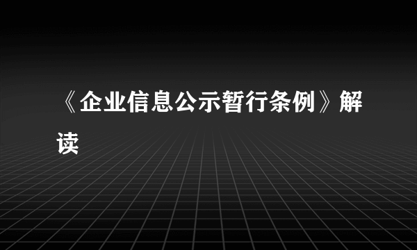 《企业信息公示暂行条例》解读