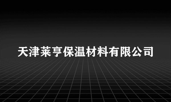 天津莱亨保温材料有限公司