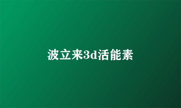 波立来3d活能素